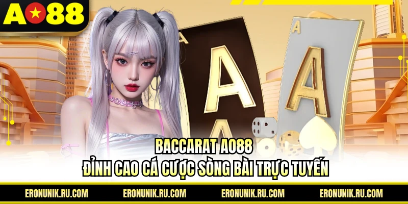 Baccarat AO88 - Đỉnh Cao Cá Cược Sòng Bài Trực Tuyến